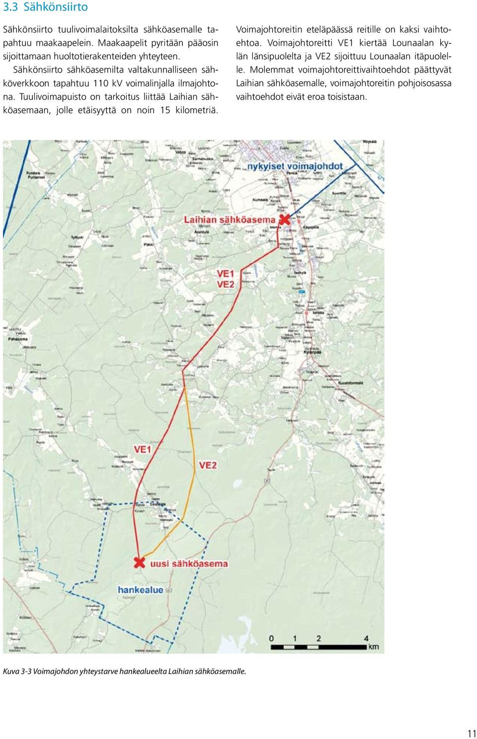 Tuulivoimapuisto on tarkoitus liittää Laihian sähköasemaan, jolle etäisyyttä on noin 15 kilometriä. Voimajohtoreitin eteläpäässä reitille on kaksi vaihtoehtoa.