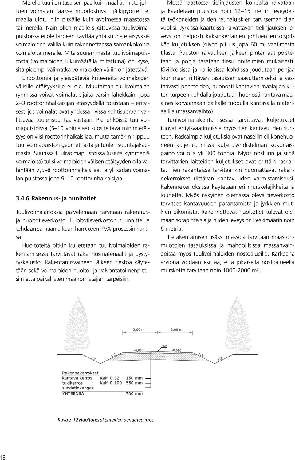 Mitä suuremmasta tuulivoimapuistosta (voimaloiden lukumäärällä mitattuna) on kyse, sitä pidempi välimatka voimaloiden väliin on jätettävä.