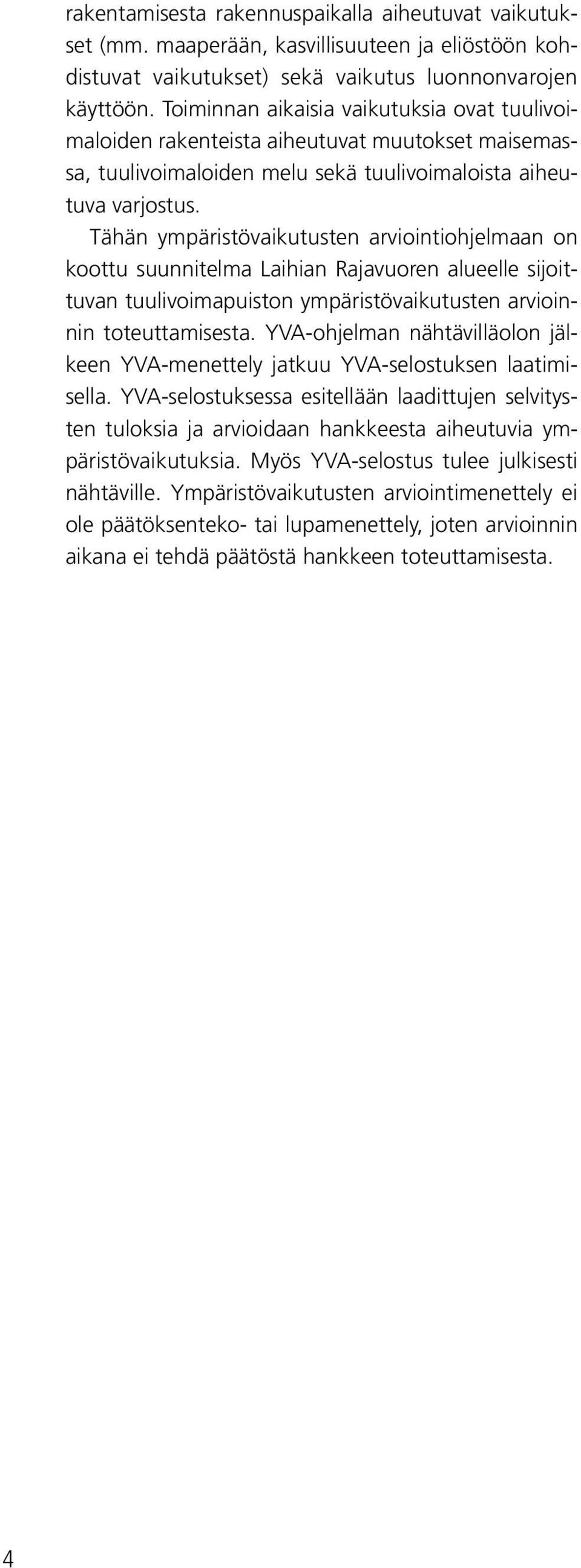 Tähän ympäristövaikutusten arviointiohjelmaan on koottu suunnitelma Laihian Rajavuoren alueelle sijoittuvan tuulivoimapuiston ympäristövaikutusten arvioinnin toteuttamisesta.