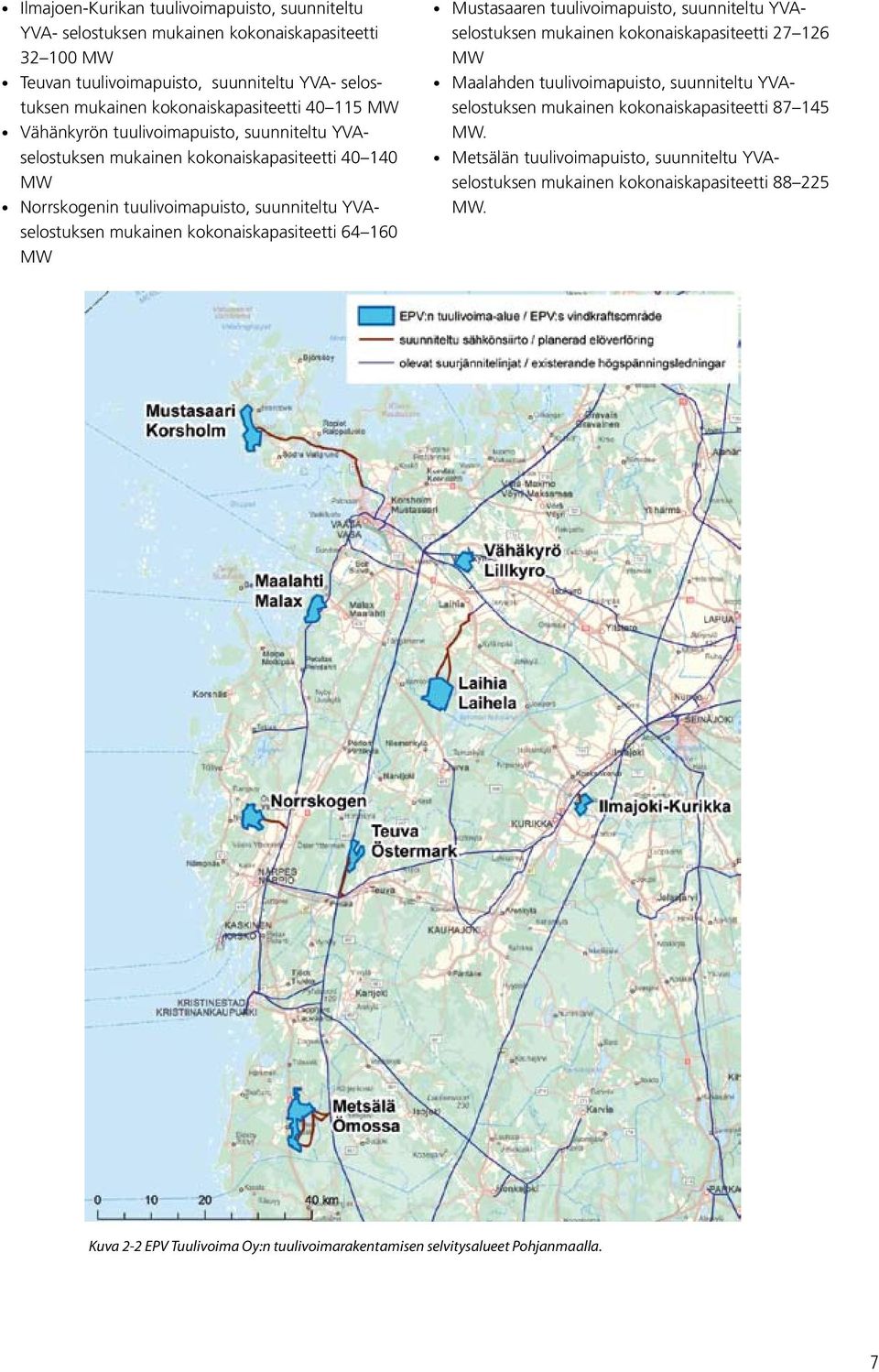 64 160 MW Mustasaaren tuulivoimapuisto, suunniteltu YVAselostuksen mukainen kokonaiskapasiteetti 27 126 MW Maalahden tuulivoimapuisto, suunniteltu YVAselostuksen mukainen