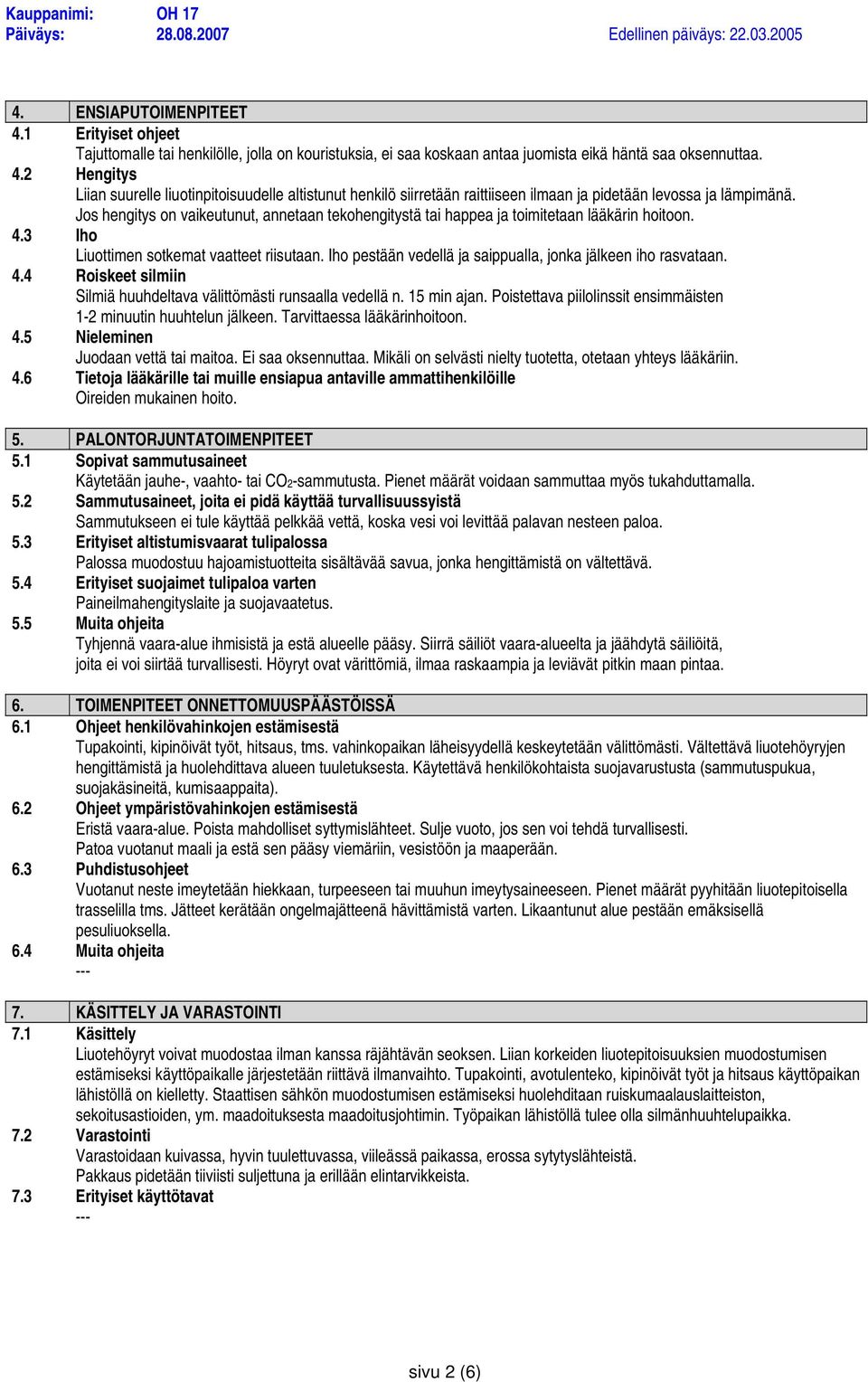 Iho pestään vedellä ja saippualla, jonka jälkeen iho rasvataan. 4.4 Roiskeet silmiin Silmiä huuhdeltava välittömästi runsaalla vedellä n. 15 min ajan.