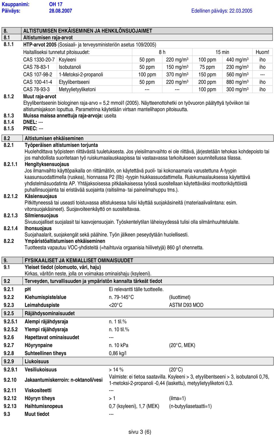 3 CAS 100-41-4 Etyylibentseeni 50 ppm 220 mg/m 3 200 ppm 880 mg/m 3 iho CAS 78-93-3 Metyylietyyliketoni 100 ppm 300 mg/m 3 iho 8.1.2 Muut raja-arvot Etyylibentseenin biologinen raja-arvo = 5,2 mmol/l (2005).
