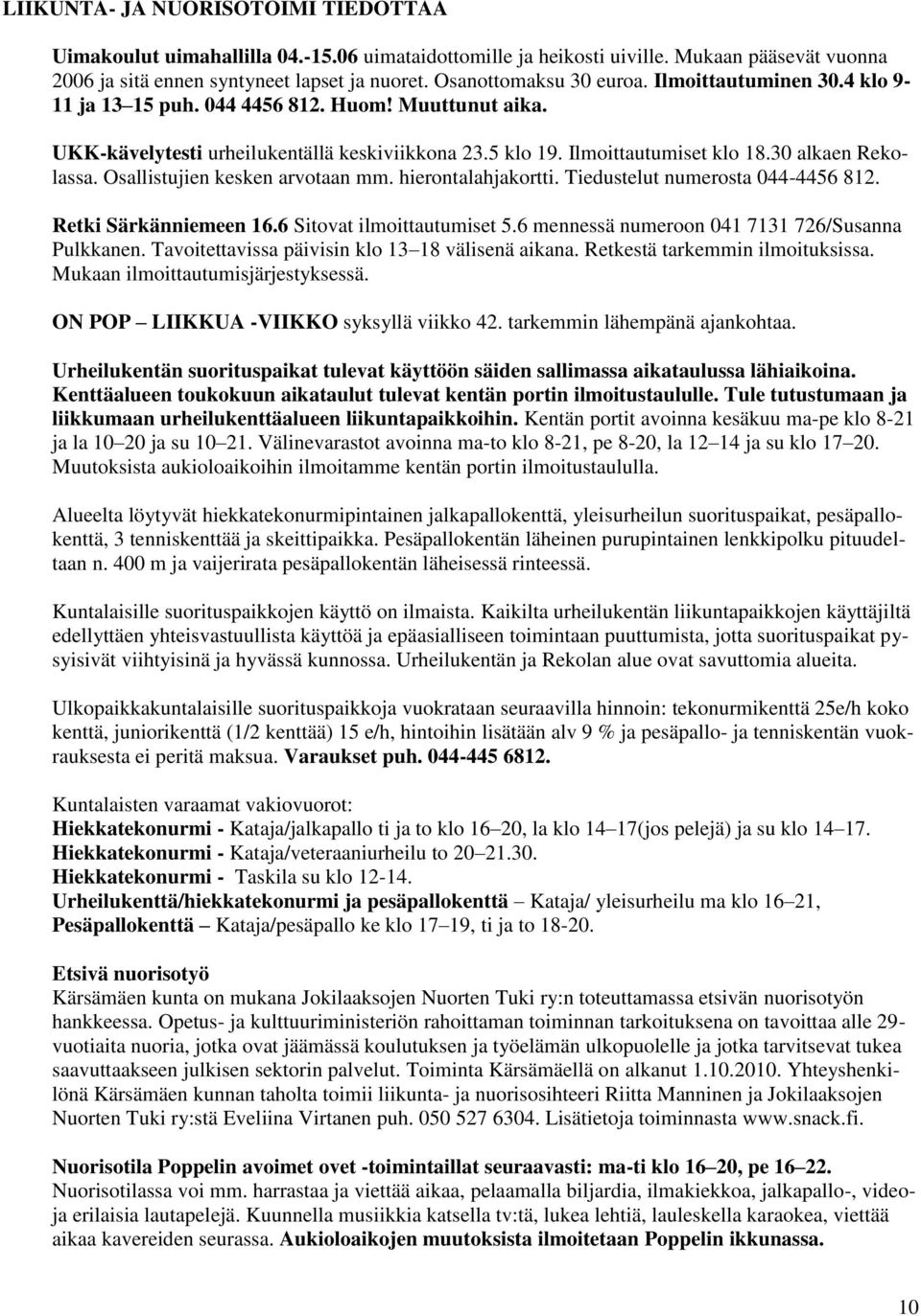 30 alkaen Rekolassa. Osallistujien kesken arvotaan mm. hierontalahjakortti. Tiedustelut numerosta 044-4456 812. Retki Särkänniemeen 16.6 Sitovat ilmoittautumiset 5.