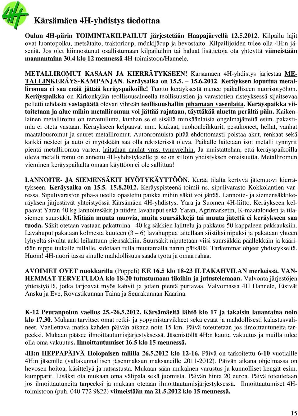 METALLIROMUT KASAAN JA KIERRÄTYKSEEN! Kärsämäen 4H-yhdistys järjestää ME- TALLINKERÄYS-KAMPANJAN. Keräysaika on 15.5. 15.6.2012. Keräyksen loputtua metalliromua ei saa enää jättää keräyspaikoille!