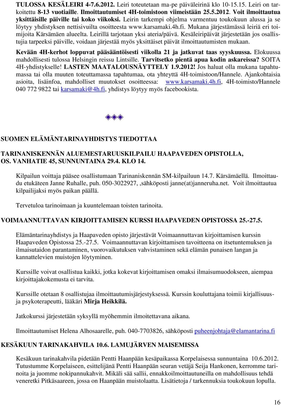 Leirillä tarjotaan yksi ateria/päivä. Kesäleiripäivät järjestetään jos osallistujia tarpeeksi päiville, voidaan järjestää myös yksittäiset päivät ilmoittautumisten mukaan.