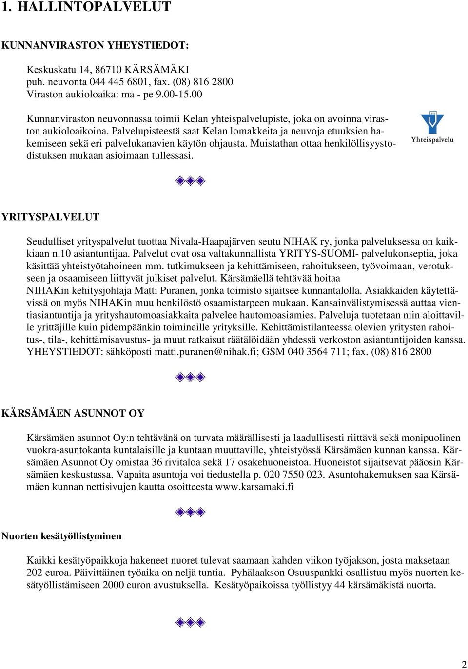 Palvelupisteestä saat Kelan lomakkeita ja neuvoja etuuksien hakemiseen sekä eri palvelukanavien käytön ohjausta. Muistathan ottaa henkilöllisyystodistuksen mukaan asioimaan tullessasi.