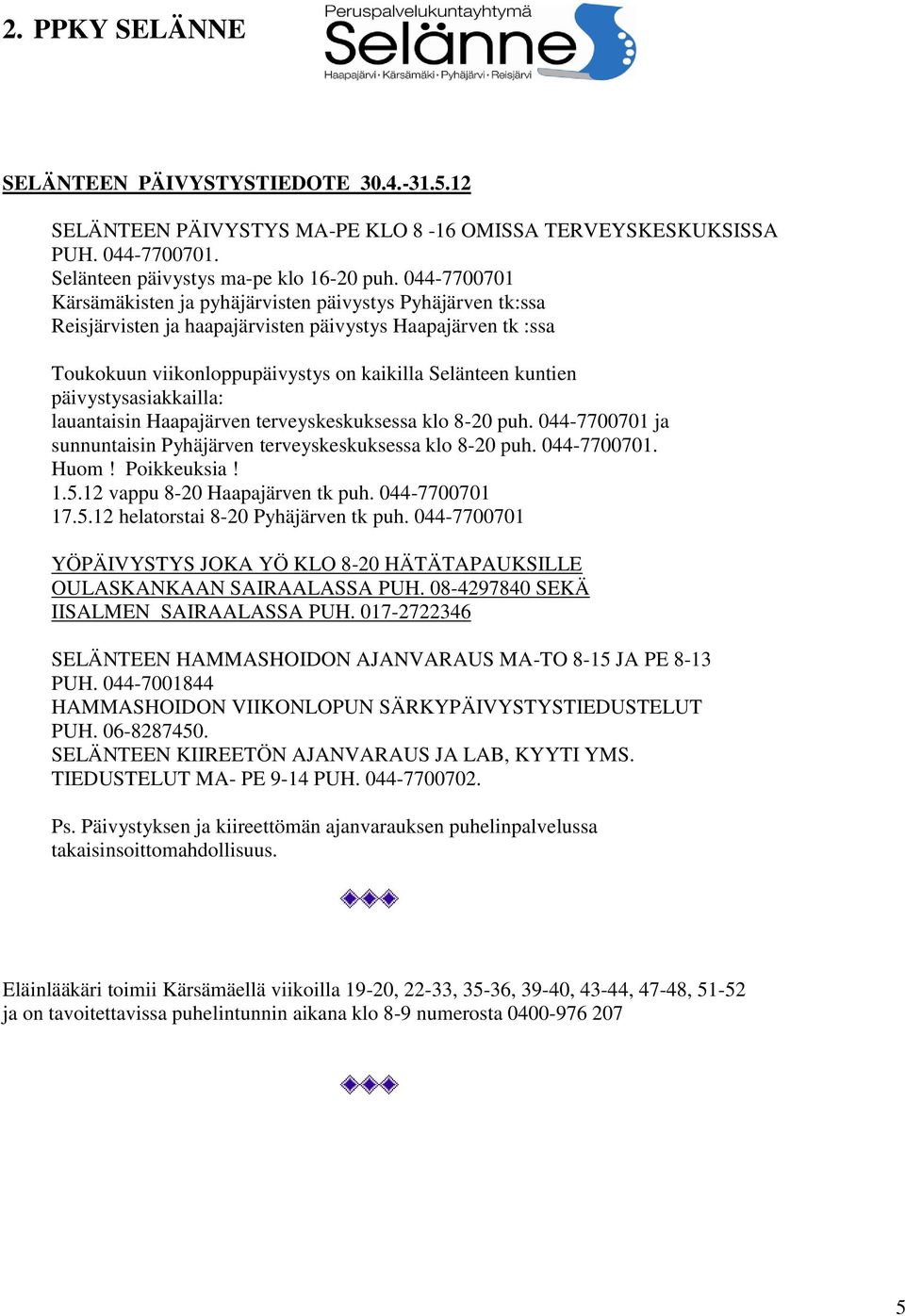 päivystysasiakkailla: lauantaisin Haapajärven terveyskeskuksessa klo 8-20 puh. 044-7700701 ja sunnuntaisin Pyhäjärven terveyskeskuksessa klo 8-20 puh. 044-7700701. Huom! Poikkeuksia! 1.5.