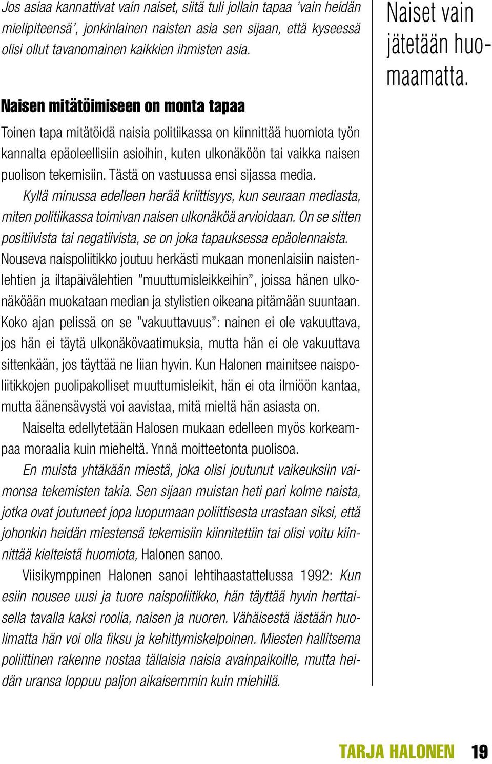 Tästä on vastuussa ensi sijassa media. Kyllä minussa edelleen herää kriittisyys, kun seuraan mediasta, miten politiikassa toimivan naisen ulkonäköä arvioidaan.