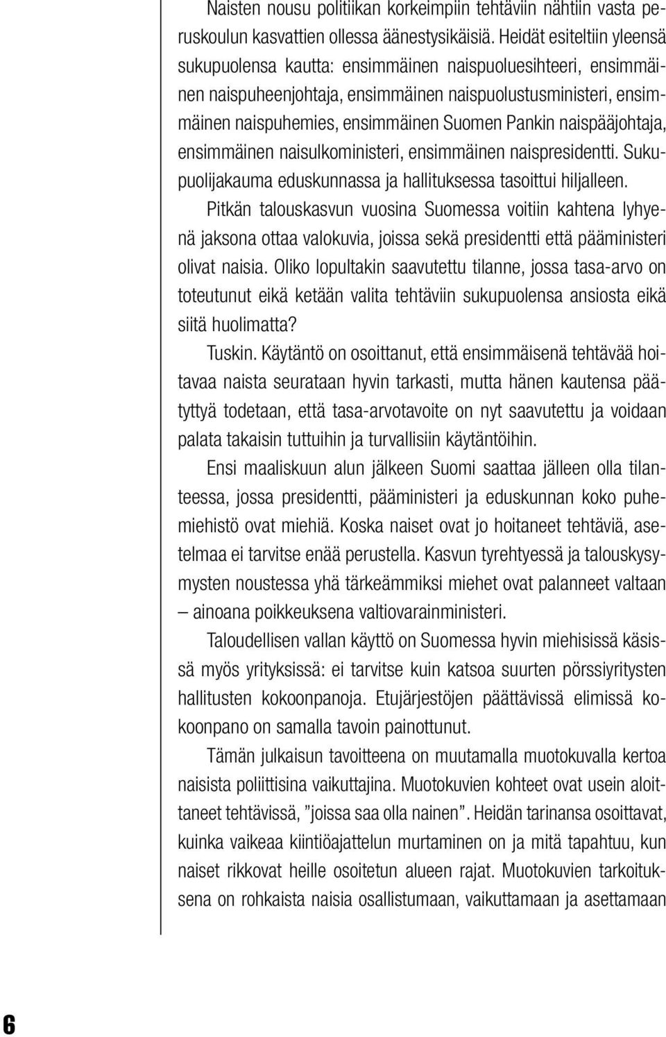 naispääjohtaja, ensimmäinen naisulkoministeri, ensimmäinen naispresidentti. Sukupuolijakauma eduskunnassa ja hallituksessa tasoittui hiljalleen.