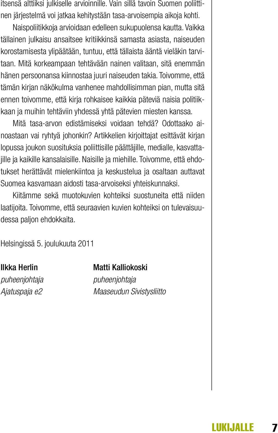 Vaikka tällainen julkaisu ansaitsee kritiikkinsä samasta asiasta, naiseuden korostamisesta ylipäätään, tuntuu, että tällaista ääntä vieläkin tarvitaan.