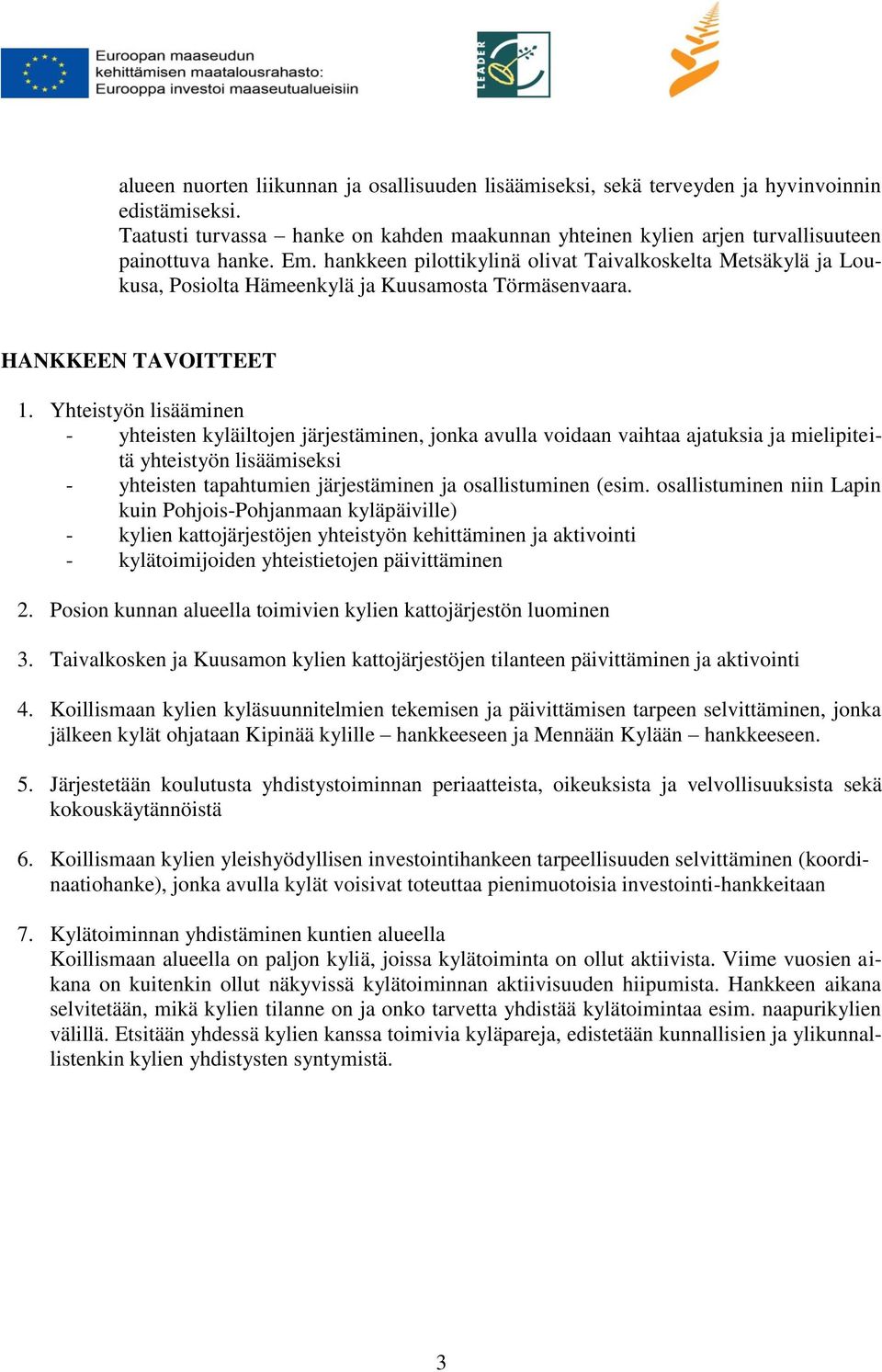 Yhteistyön lisääminen - yhteisten kyläiltojen järjestäminen, jonka avulla voidaan vaihtaa ajatuksia ja mielipiteitä yhteistyön lisäämiseksi - yhteisten tapahtumien järjestäminen ja osallistuminen