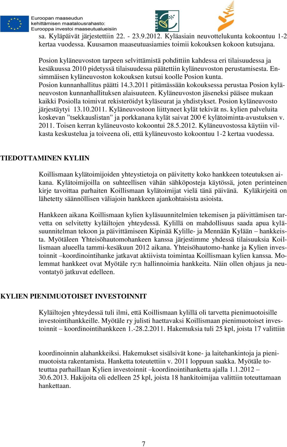 Ensimmäisen kyläneuvoston kokouksen kutsui koolle Posion kunta. Posion kunnanhallitus päätti 14.3.2011 pitämässään kokouksessa perustaa Posion kyläneuvoston kunnanhallituksen alaisuuteen.