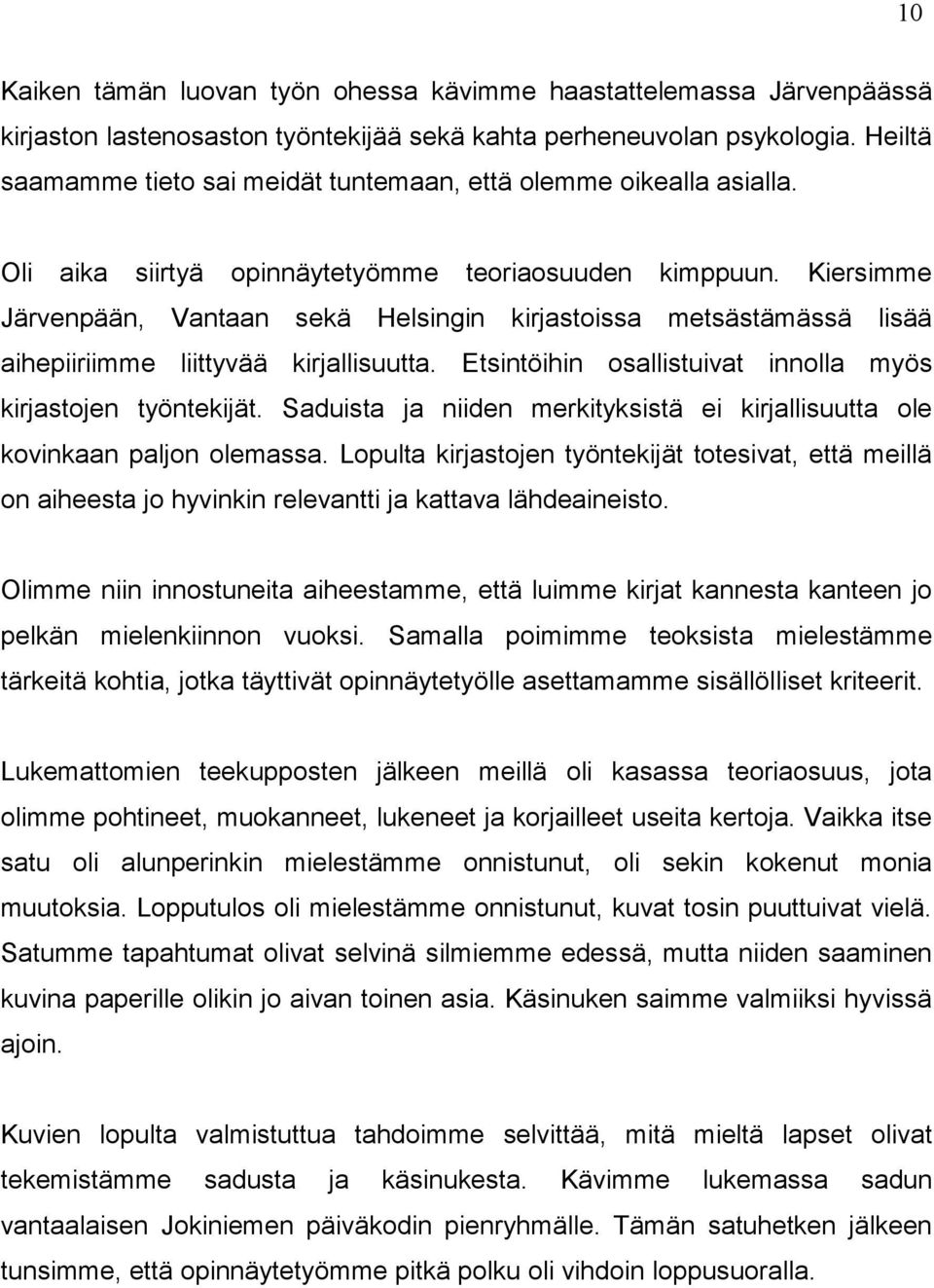 Kiersimme Järvenpään, Vantaan sekä Helsingin kirjastoissa metsästämässä lisää aihepiiriimme liittyvää kirjallisuutta. Etsintöihin osallistuivat innolla myös kirjastojen työntekijät.