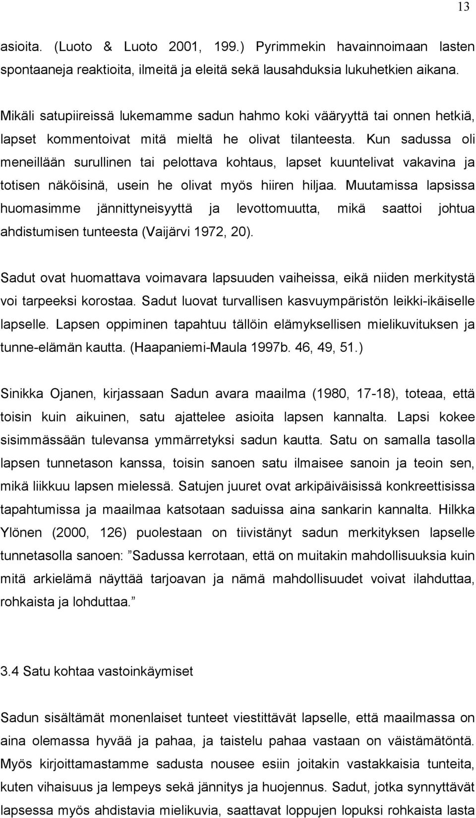 Kun sadussa oli meneillään surullinen tai pelottava kohtaus, lapset kuuntelivat vakavina ja totisen näköisinä, usein he olivat myös hiiren hiljaa.