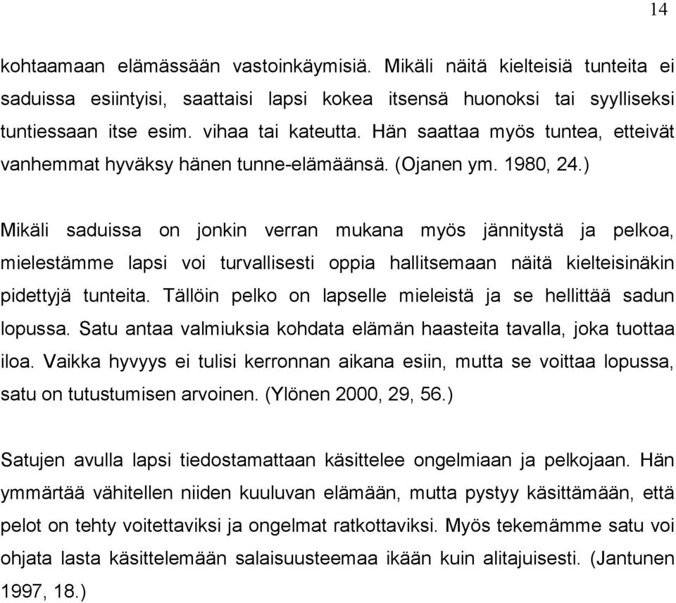 ) Mikäli saduissa on jonkin verran mukana myös jännitystä ja pelkoa, mielestämme lapsi voi turvallisesti oppia hallitsemaan näitä kielteisinäkin pidettyjä tunteita.