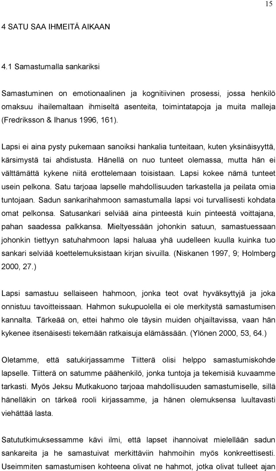 1996, 161). Lapsi ei aina pysty pukemaan sanoiksi hankalia tunteitaan, kuten yksinäisyyttä, kärsimystä tai ahdistusta.