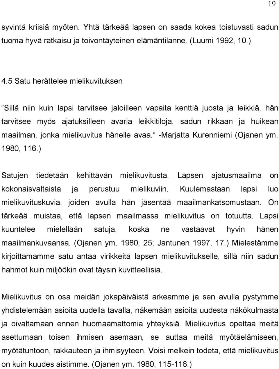 maailman, jonka mielikuvitus hänelle avaa. -Marjatta Kurenniemi (Ojanen ym. 1980, 116.) Satujen tiedetään kehittävän mielikuvitusta. Lapsen ajatusmaailma on kokonaisvaltaista ja perustuu mielikuviin.