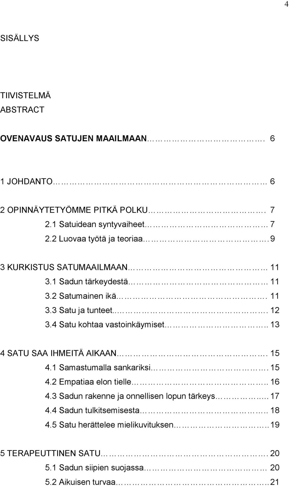 4 Satu kohtaa vastoinkäymiset.. 13 4 SATU SAA IHMEITÄ AIKAAN. 15 4.1 Samastumalla sankariksi. 15 4.2 Empatiaa elon tielle.. 16 4.