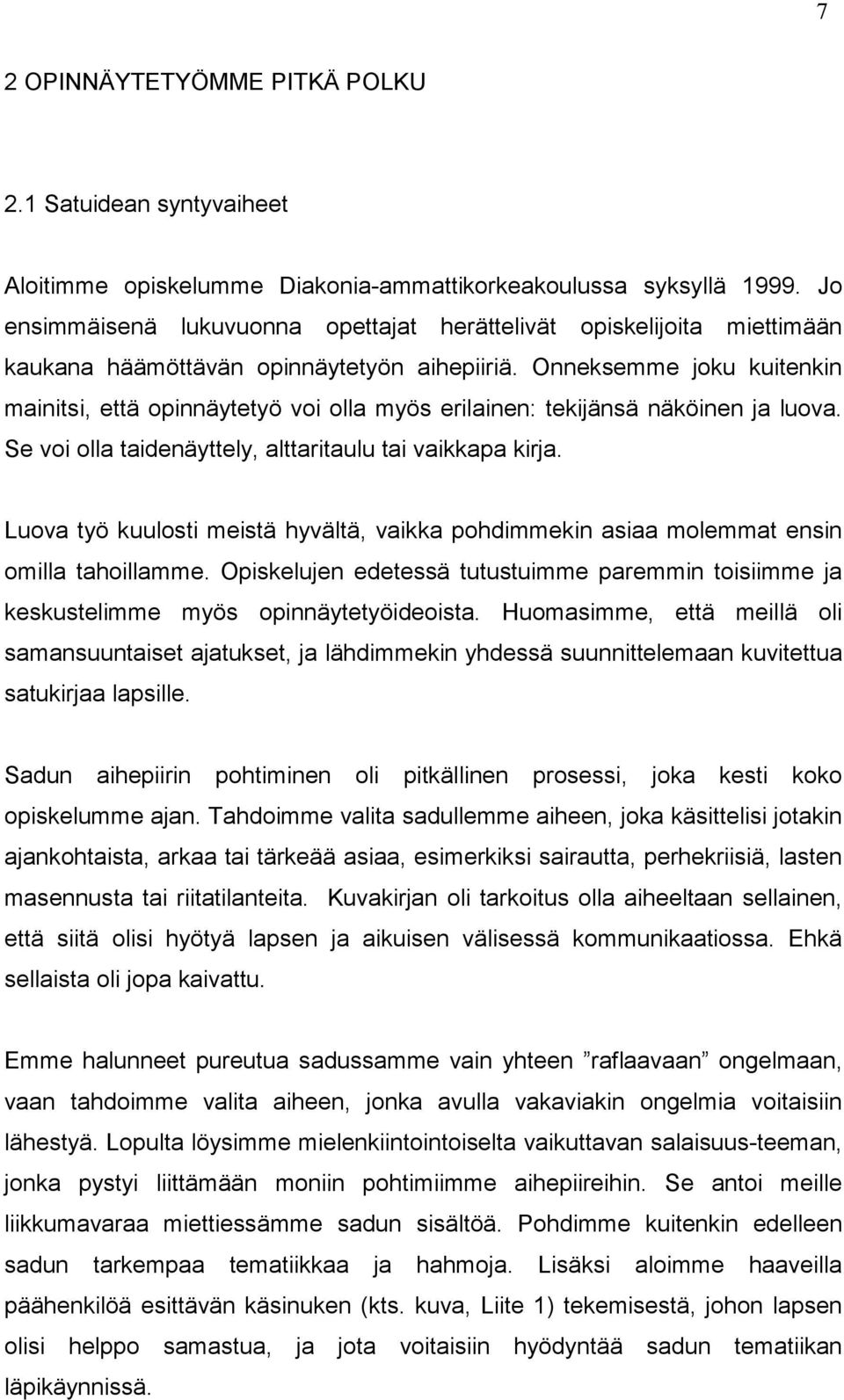 Onneksemme joku kuitenkin mainitsi, että opinnäytetyö voi olla myös erilainen: tekijänsä näköinen ja luova. Se voi olla taidenäyttely, alttaritaulu tai vaikkapa kirja.