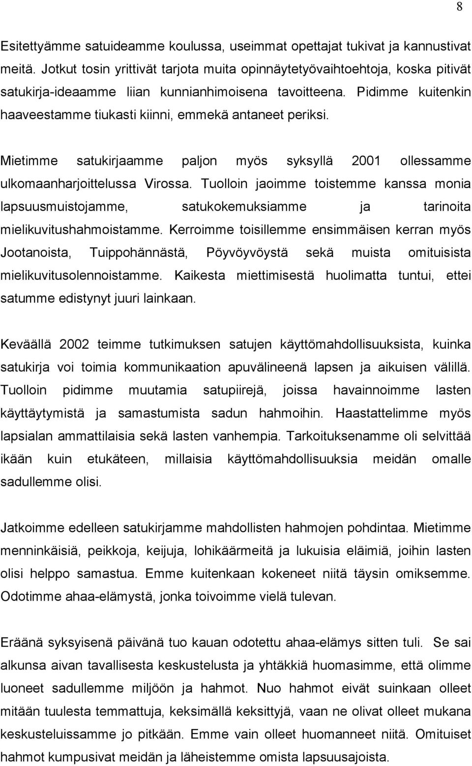 Pidimme kuitenkin haaveestamme tiukasti kiinni, emmekä antaneet periksi. Mietimme satukirjaamme paljon myös syksyllä 2001 ollessamme ulkomaanharjoittelussa Virossa.