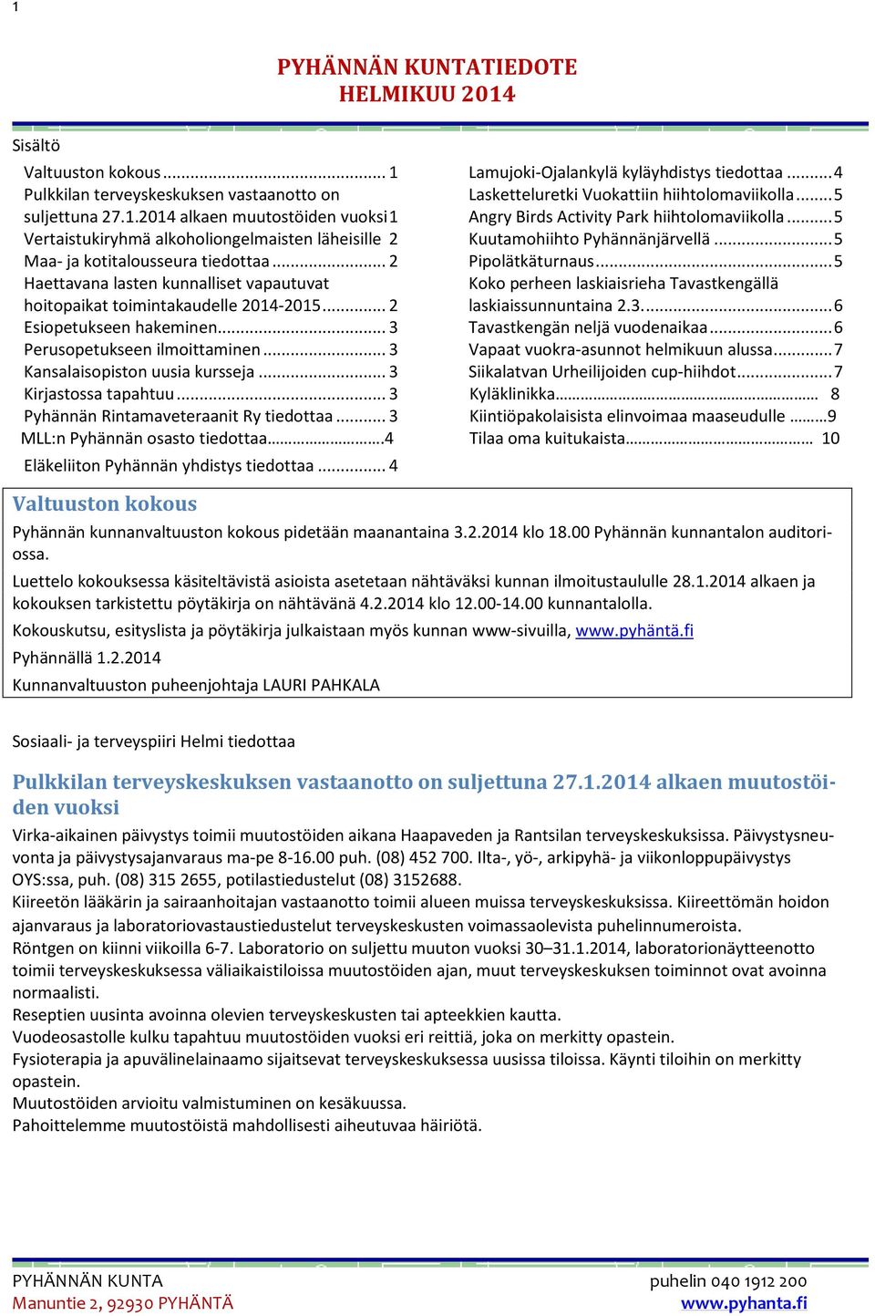 .. 3 Kirjastossa tapahtuu... 3 Pyhännän Rintamaveteraanit Ry tiedottaa... 3 MLL:n Pyhännän osasto tiedottaa.4 Eläkeliiton Pyhännän yhdistys tiedottaa... 4 Lamujoki-Ojalankylä kyläyhdistys tiedottaa.