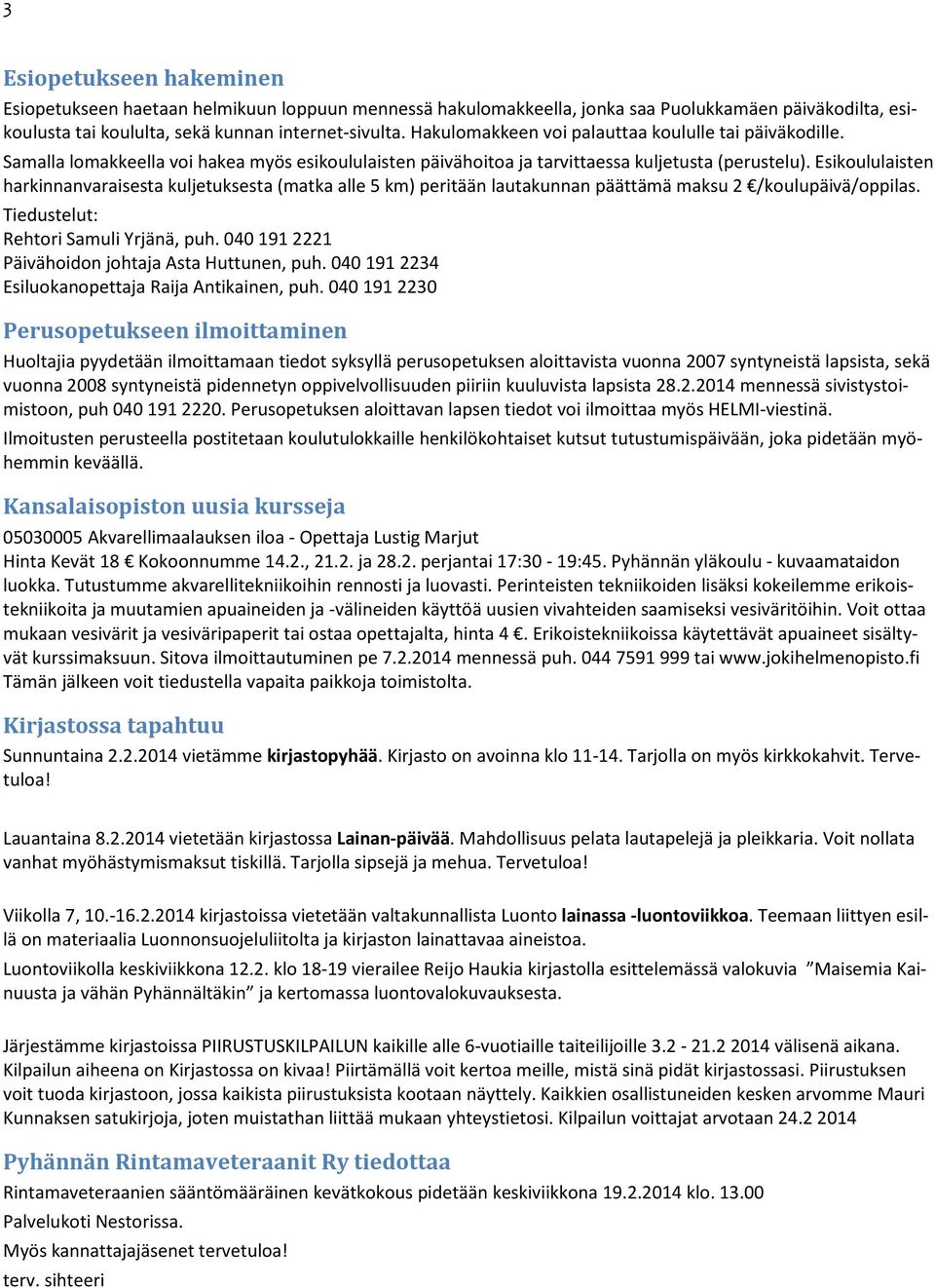 Esikoululaisten harkinnanvaraisesta kuljetuksesta (matka alle 5 km) peritään lautakunnan päättämä maksu 2 /koulupäivä/oppilas. Tiedustelut: Rehtori Samuli Yrjänä, puh.