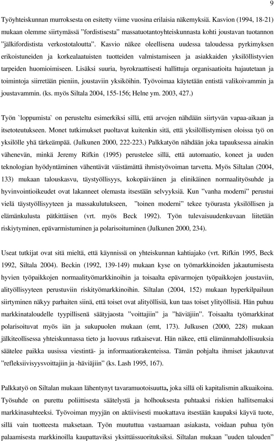 Kasvio näkee oleellisena uudessa taloudessa pyrkimyksen erikoistuneiden ja korkealaatuisten tuotteiden valmistamiseen ja asiakkaiden yksilöllistyvien tarpeiden huomioimiseen.