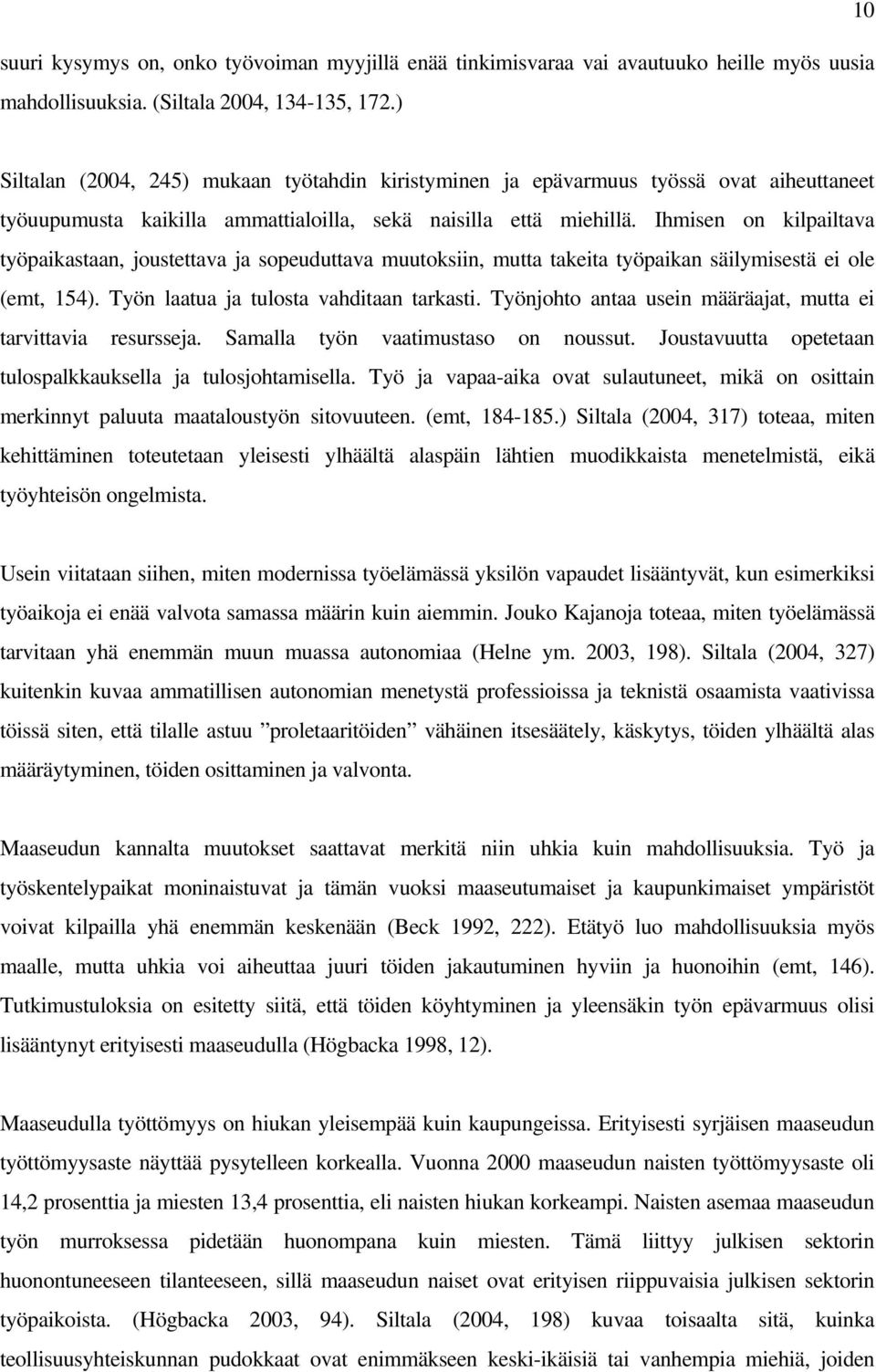 Ihmisen on kilpailtava työpaikastaan, joustettava ja sopeuduttava muutoksiin, mutta takeita työpaikan säilymisestä ei ole (emt, 154). Työn laatua ja tulosta vahditaan tarkasti.