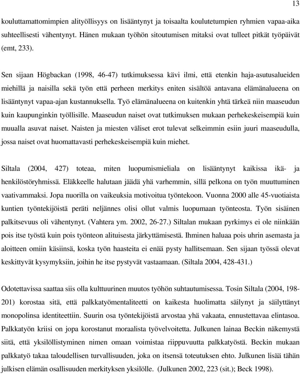 Sen sijaan Högbackan (1998, 46-47) tutkimuksessa kävi ilmi, että etenkin haja-asutusalueiden miehillä ja naisilla sekä työn että perheen merkitys eniten sisältöä antavana elämänalueena on lisääntynyt