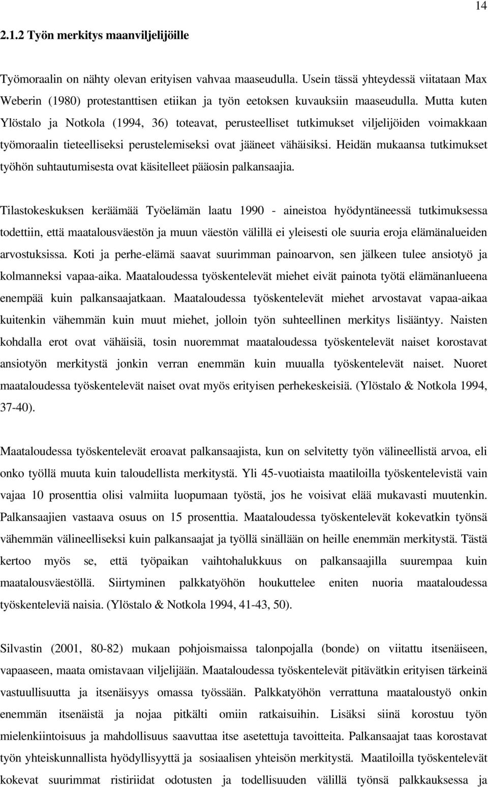 Mutta kuten Ylöstalo ja Notkola (1994, 36) toteavat, perusteelliset tutkimukset viljelijöiden voimakkaan työmoraalin tieteelliseksi perustelemiseksi ovat jääneet vähäisiksi.