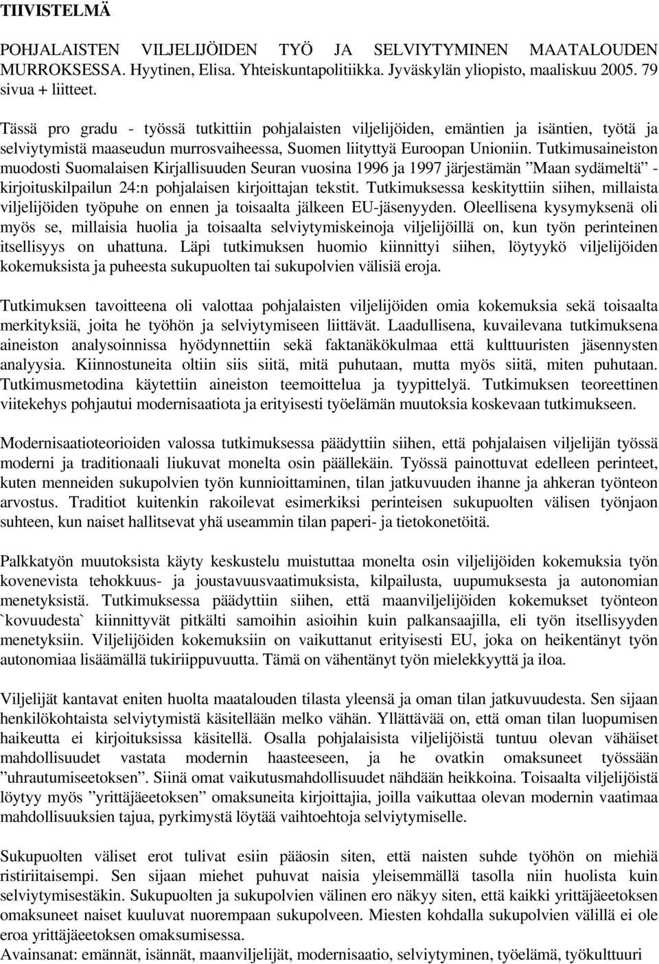 Tutkimusaineiston muodosti Suomalaisen Kirjallisuuden Seuran vuosina 1996 ja 1997 järjestämän Maan sydämeltä - kirjoituskilpailun 24:n pohjalaisen kirjoittajan tekstit.