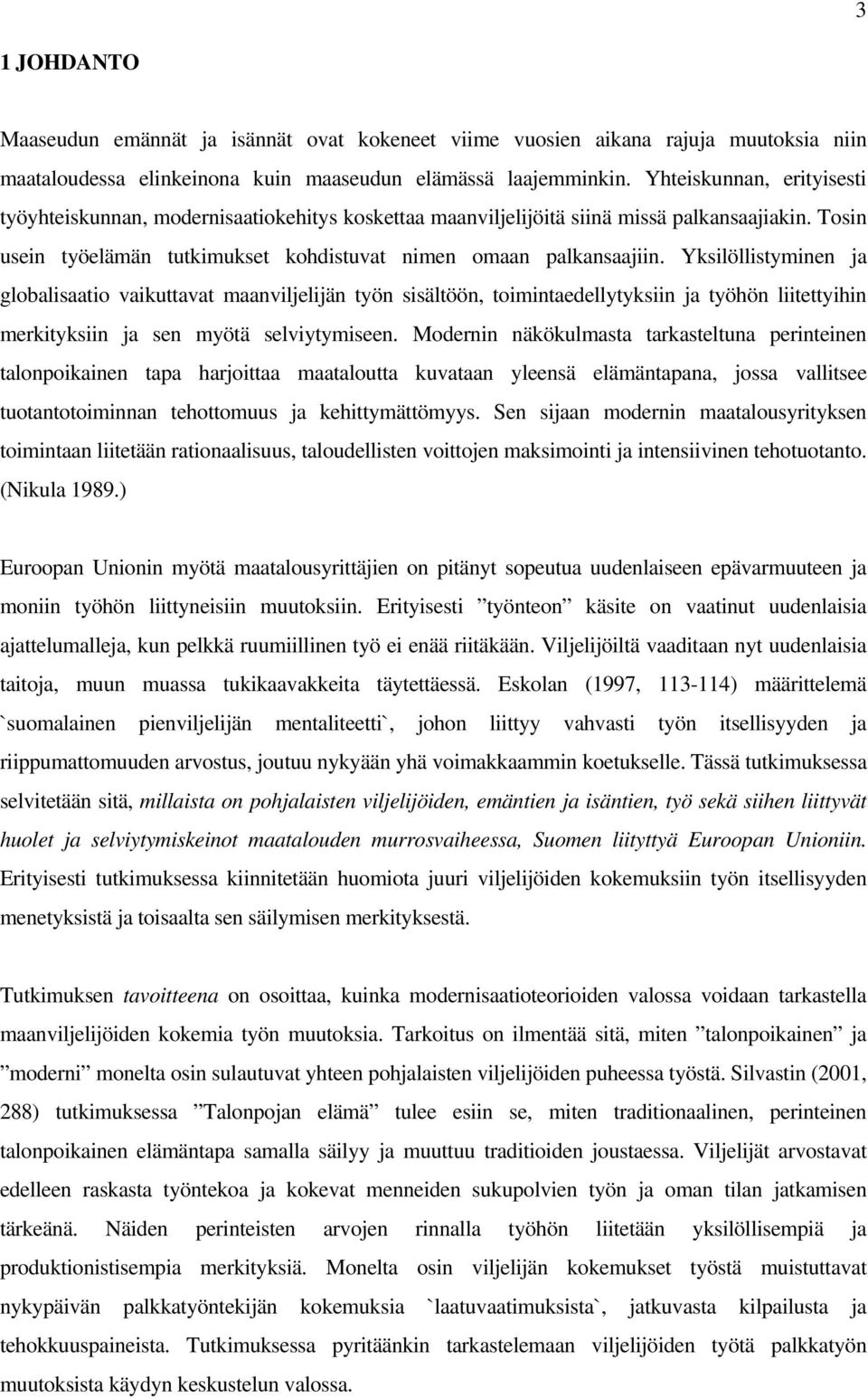 Yksilöllistyminen ja globalisaatio vaikuttavat maanviljelijän työn sisältöön, toimintaedellytyksiin ja työhön liitettyihin merkityksiin ja sen myötä selviytymiseen.