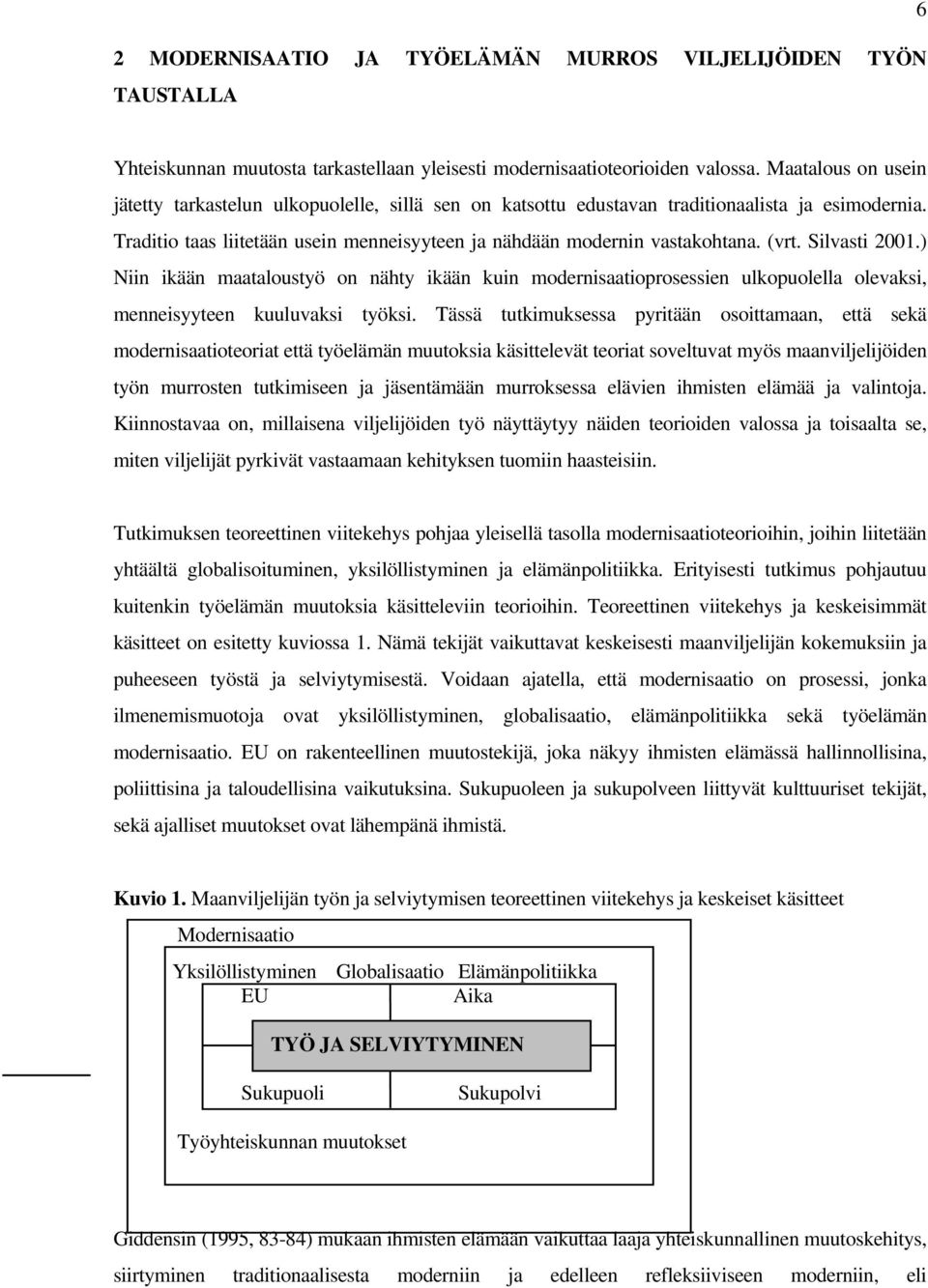 (vrt. Silvasti 2001.) Niin ikään maataloustyö on nähty ikään kuin modernisaatioprosessien ulkopuolella olevaksi, menneisyyteen kuuluvaksi työksi.