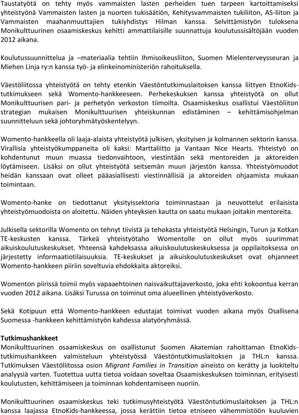 Koulutussuunnittelua ja materiaalia tehtiin Ihmisoikeusliiton, Suomen Mielenterveysseuran ja Miehen Linja ry:n kanssa työ- ja elinkeinoministeriön rahoituksella.