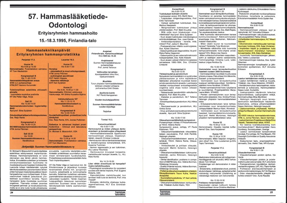 00 EHT Heikki Hiippala Hammastekniikkapäivien avaus - titaanisia ratkaisuja SHtS ry:n puheenjohtaja EHT Kari Syrjänen HTM,EHT Hemmo Kurunmäki nuone 21 Toiminnallinen estetiikka oklusaali- Klo 9.