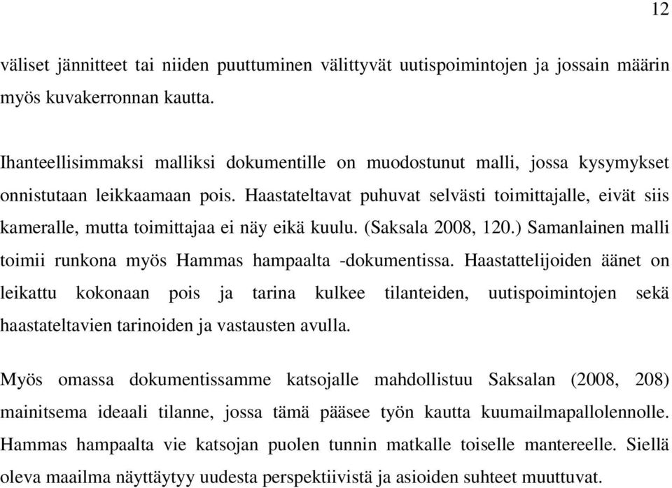 Haastateltavat puhuvat selvästi toimittajalle, eivät siis kameralle, mutta toimittajaa ei näy eikä kuulu. (Saksala 2008, 120.) Samanlainen malli toimii runkona myös Hammas hampaalta -dokumentissa.