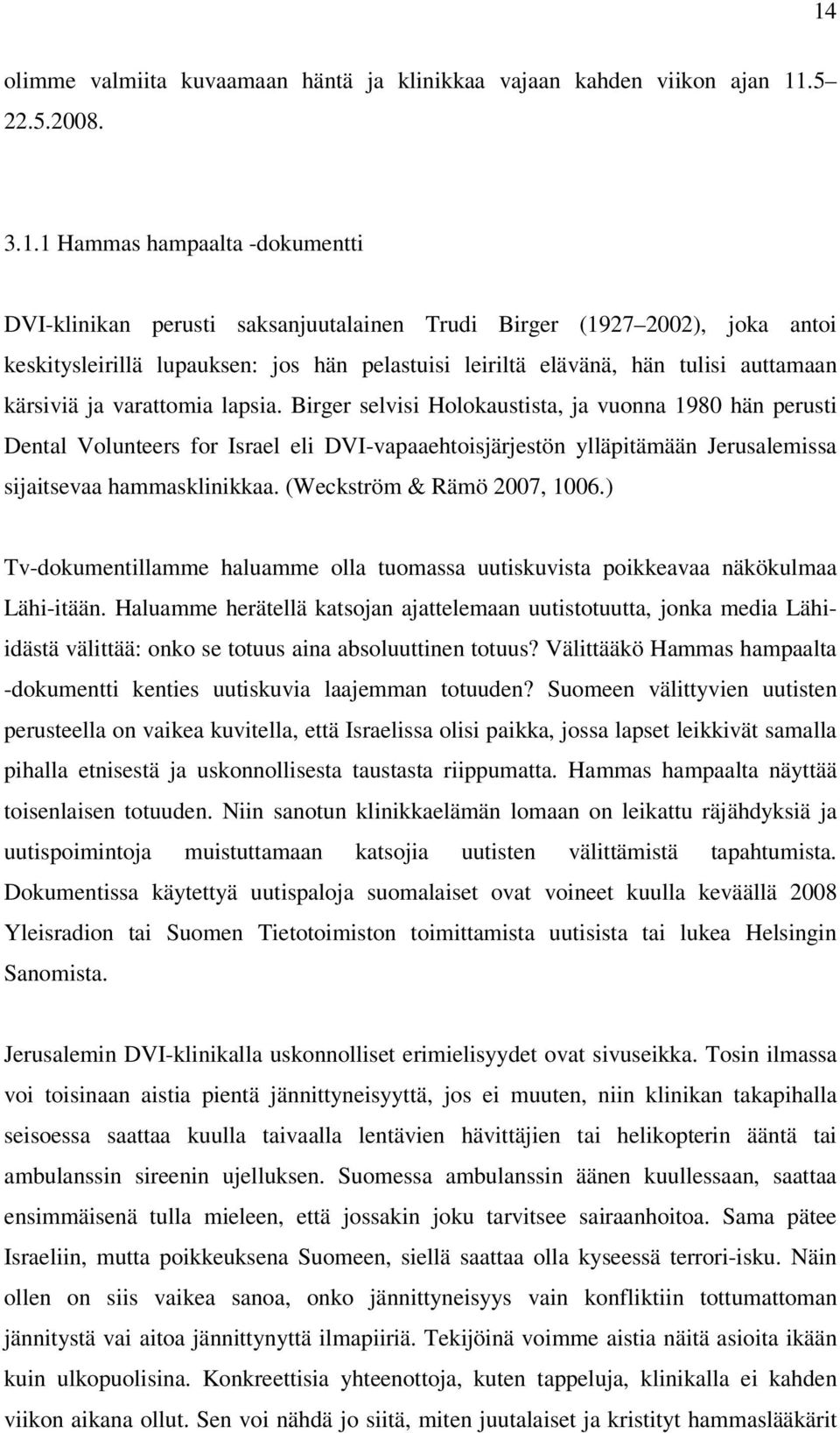 Birger selvisi Holokaustista, ja vuonna 1980 hän perusti Dental Volunteers for Israel eli DVI-vapaaehtoisjärjestön ylläpitämään Jerusalemissa sijaitsevaa hammasklinikkaa. (Weckström & Rämö 2007, 1006.