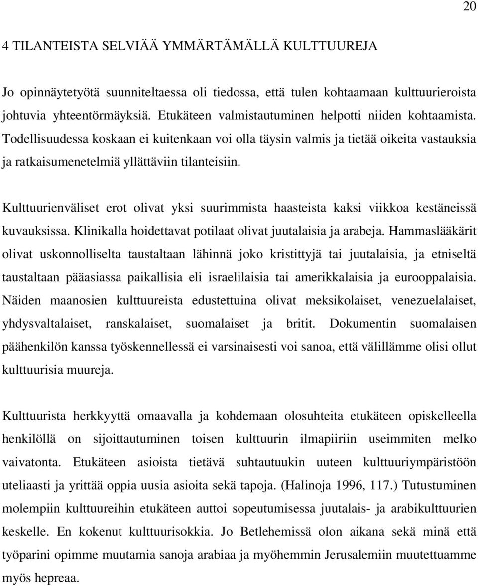 Kulttuurienväliset erot olivat yksi suurimmista haasteista kaksi viikkoa kestäneissä kuvauksissa. Klinikalla hoidettavat potilaat olivat juutalaisia ja arabeja.