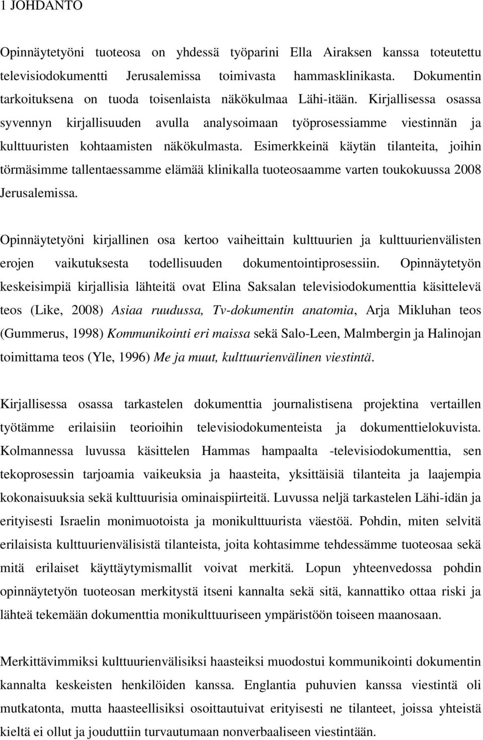 Kirjallisessa osassa syvennyn kirjallisuuden avulla analysoimaan työprosessiamme viestinnän ja kulttuuristen kohtaamisten näkökulmasta.