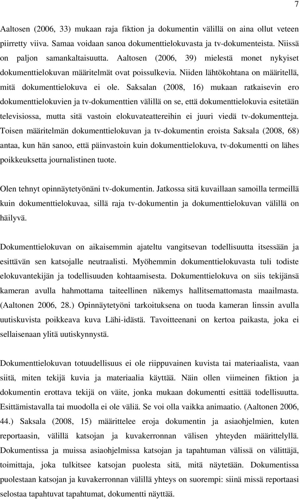 Saksalan (2008, 16) mukaan ratkaisevin ero dokumenttielokuvien ja tv-dokumenttien välillä on se, että dokumenttielokuvia esitetään televisiossa, mutta sitä vastoin elokuvateattereihin ei juuri viedä