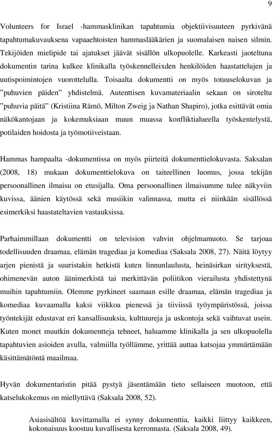 Karkeasti jaoteltuna dokumentin tarina kulkee klinikalla työskennelleixden henkilöiden haastattelujen ja uutispoimintojen vuorottelulla.