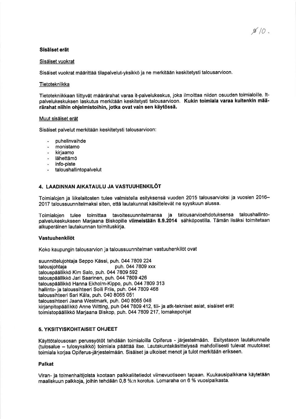 ltpalvelukeskuksen laskutus merkitään keskitetysti talousarvioon, Kukin toimiala varaa kuitenkin mää' rärahat niihin ohjelmistoihin, jotka ovat vain sen käytössä.