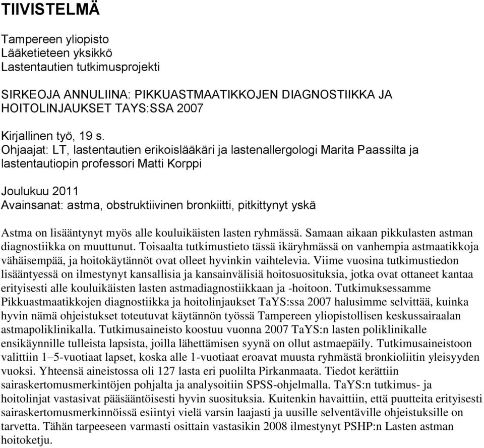 yskä Astma on lisääntynyt myös alle kouluikäisten lasten ryhmässä. Samaan aikaan pikkulasten astman diagnostiikka on muuttunut.