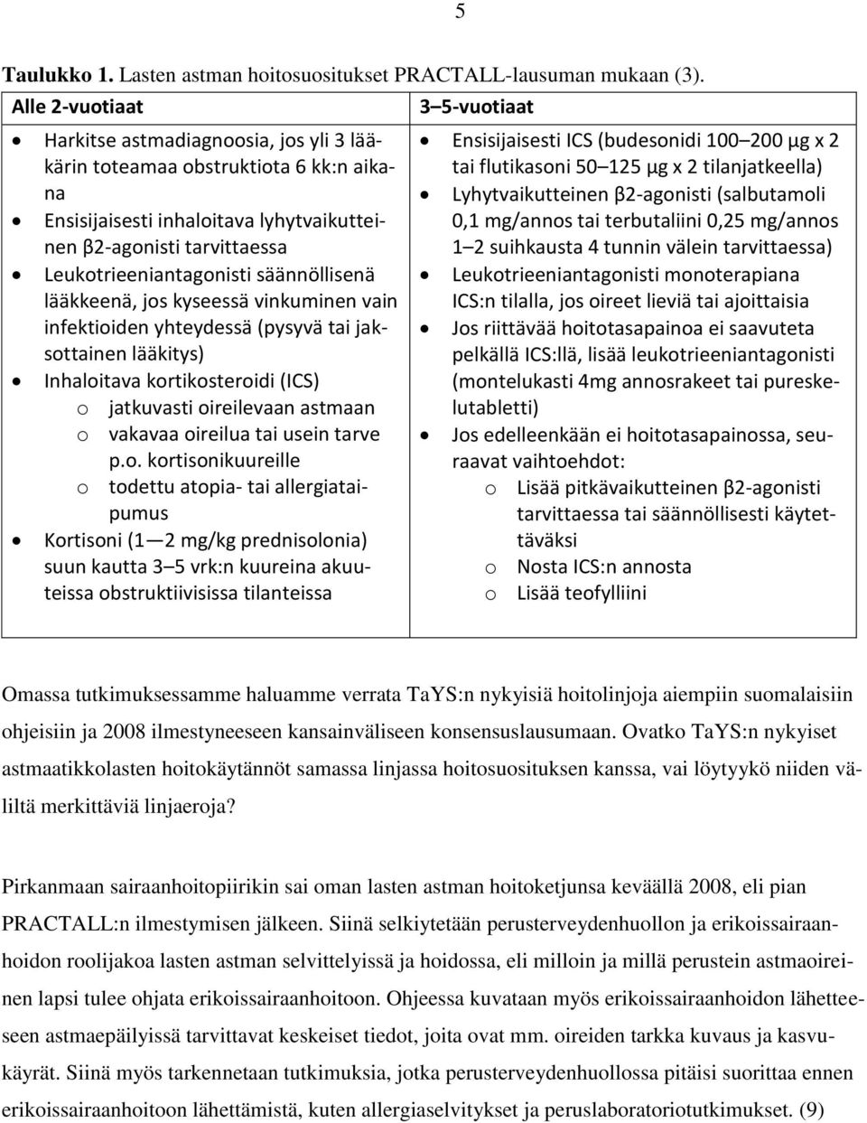 säännöllisenä lääkkeenä, jos kyseessä vinkuminen vain infektioiden yhteydessä (pysyvä tai jaksottainen lääkitys) Inhaloitava kortikosteroidi (ICS) o jatkuvasti oireilevaan astmaan o vakavaa oireilua