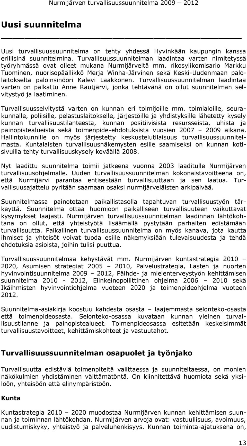 rikosylikomisario Markku Tuominen, nuorisopäällikkö Merja Winha-Järvinen sekä Keski-Uudenmaan palolaitokselta paloinsinööri Kalevi Laakkonen.