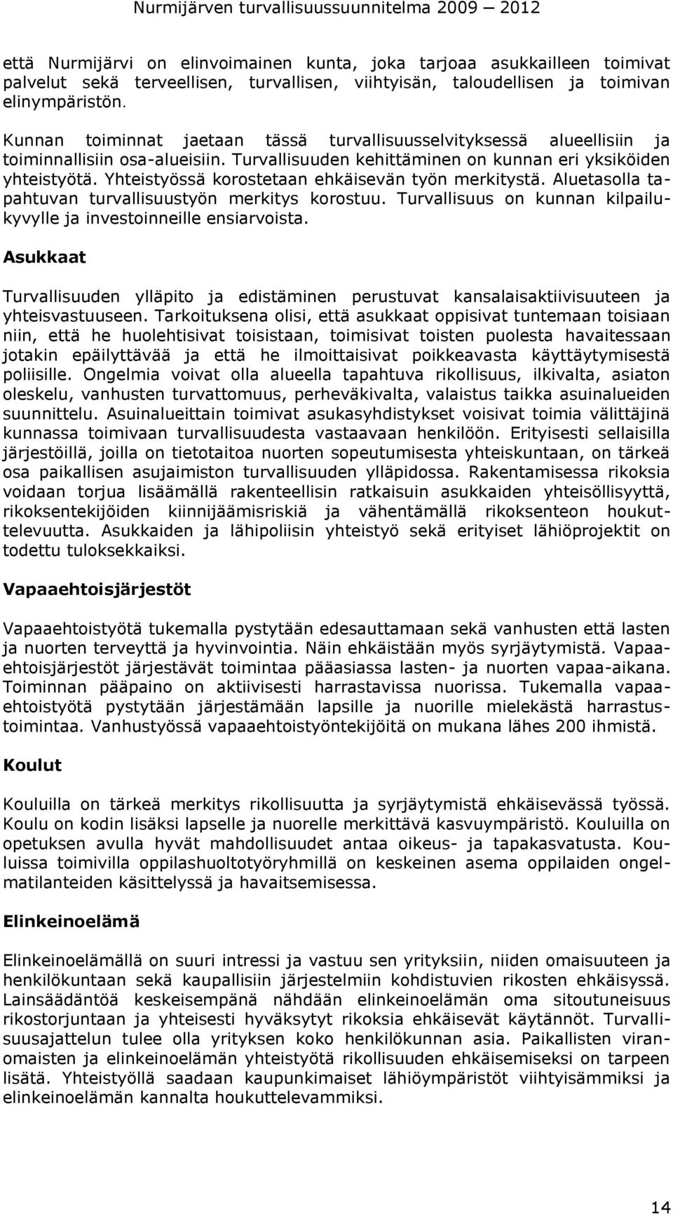 Yhteistyössä korostetaan ehkäisevän työn merkitystä. Aluetasolla tapahtuvan turvallisuustyön merkitys korostuu. Turvallisuus on kunnan kilpailukyvylle ja investoinneille ensiarvoista.