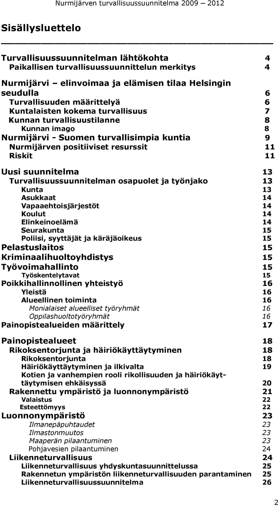 Turvallisuussuunnitelman osapuolet ja työnjako 13 Kunta 13 Asukkaat 14 Vapaaehtoisjärjestöt 14 Koulut 14 Elinkeinoelämä 14 Seurakunta 15 Poliisi, syyttäjät ja käräjäoikeus 15 Pelastuslaitos 15