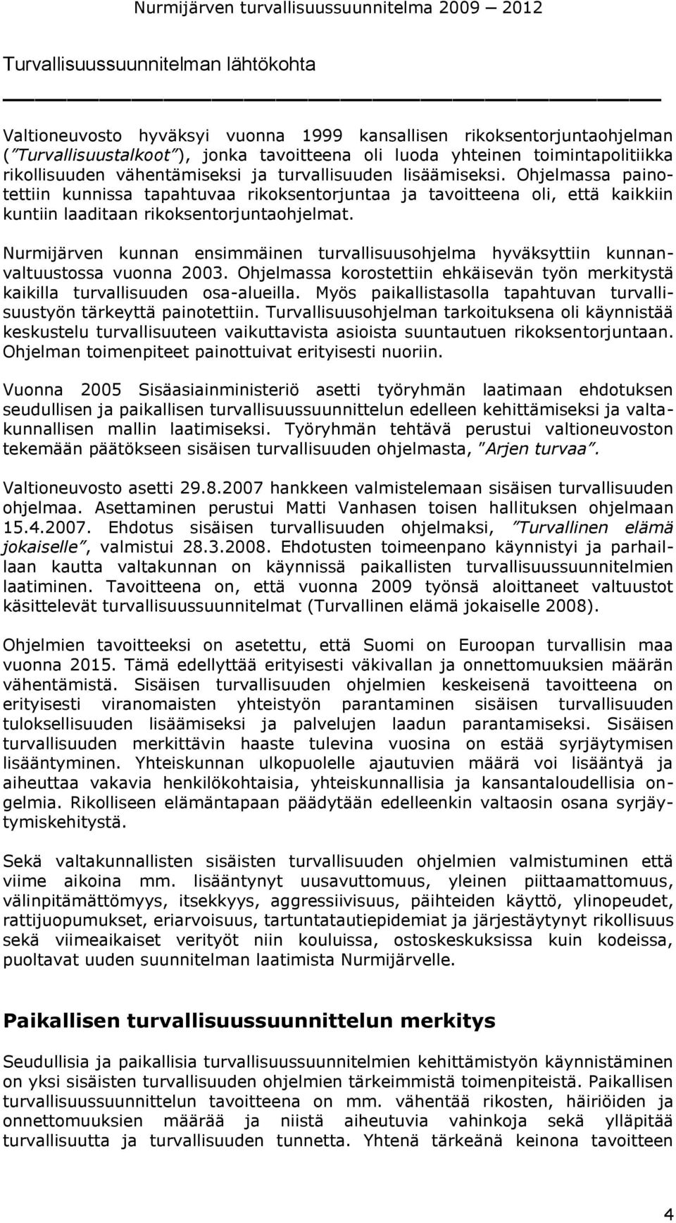 Nurmijärven kunnan ensimmäinen turvallisuusohjelma hyväksyttiin kunnanvaltuustossa vuonna 2003. Ohjelmassa korostettiin ehkäisevän työn merkitystä kaikilla turvallisuuden osa-alueilla.