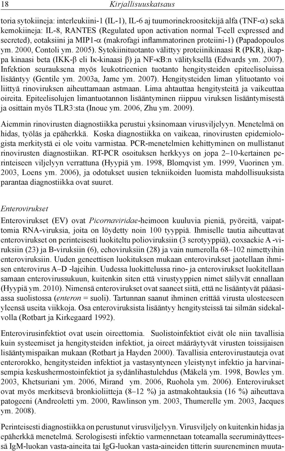 Sytokiinituotanto välittyy proteiinikinaasi R (PKR), ikappa kinaasi beta (IKK-β eli Iκ-kinaasi β) ja NF-κB:n välityksellä (Edwards ym. 2007).