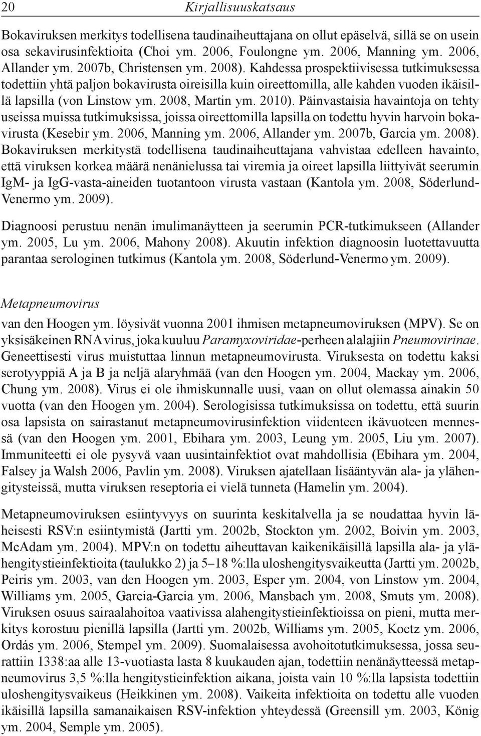 Kahdessa prospektiivisessa tutkimuksessa todettiin yhtä paljon bokavirusta oireisilla kuin oireettomilla, alle kahden vuoden ikäisillä lapsilla (von Linstow ym. 2008, Martin ym. 2010).